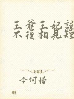 王爷王妃说此生不复相见短剧全集抢先看