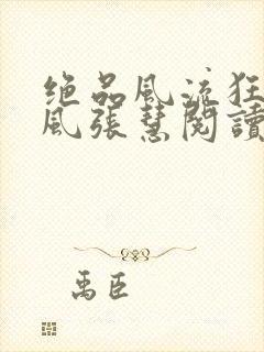 绝品风流狂医林风张慧阅读