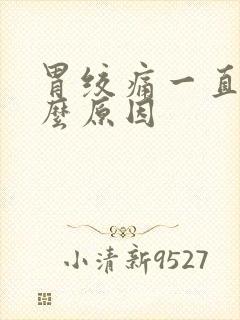 胃绞痛一直痛什么原因