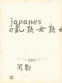 japanese乱熟女熟妇milf