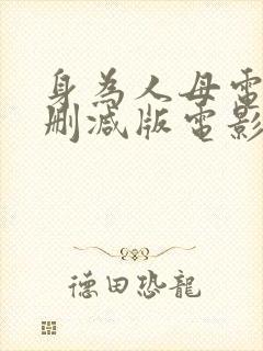 身为人母电影未删减版电影在线观看