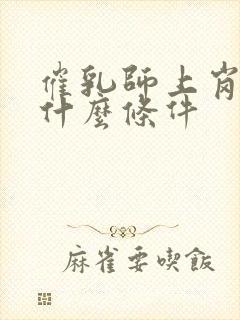 催乳师上岗需要什么条件