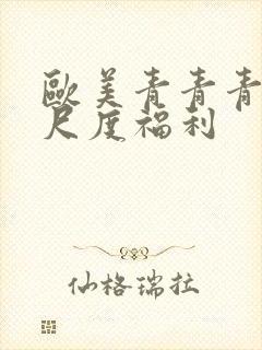 欧美青青青草大尺度福利