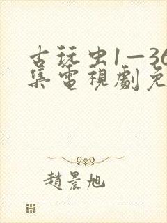 古玩虫1—36集电视剧免费观看