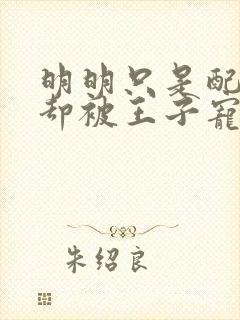 明明只是配角,却被王子宠爱了未删减封面