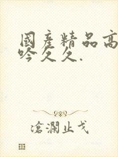 国产精品高潮呻吟久久.封面