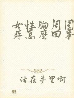 女性胸周围一圈疼怎么回事