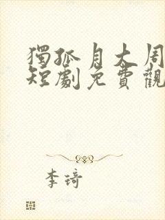 独孤月大周女帝短剧免费观看