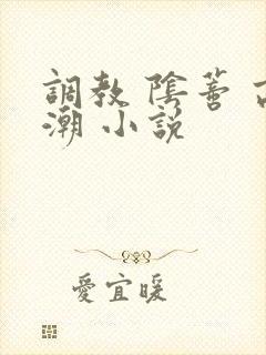 调教 阴蒂 高潮 小说