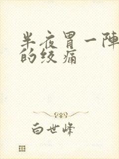 半夜胃一阵一阵的绞痛