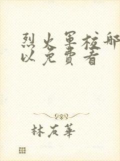 烈火军校哪里可以免费看