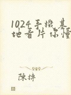 1024手机基地看片你懂的人妻