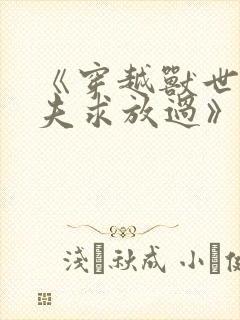 《穿越兽世:兽夫求放过》封面