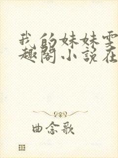 我的妹妹雯雯笔趣阁小说在线阅读