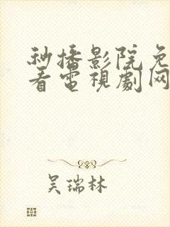 秒播影院免费观看电视剧网站