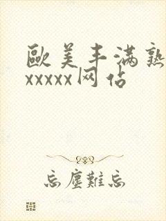 欧美丰满熟妇乱xxxxx网站