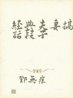 经典夫妻搞笑对话段子