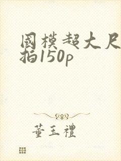 国模超大尺度私拍150p
