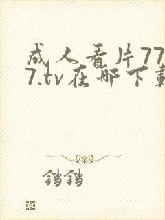 成人看片7777.tv在哪下载