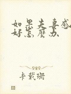 如果夫妻感情不好怎么办