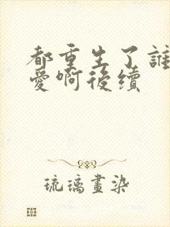 都重生了谁谈恋爱啊后续