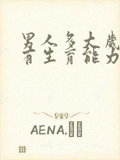 男人多大岁数就有生育能力了