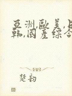 亚洲,欧美,日韩,国产综合