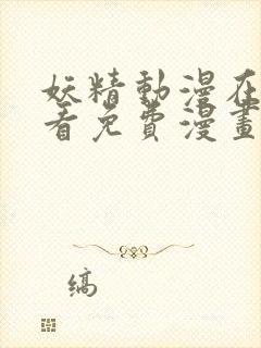 妖精动漫在线观看免费漫画下拉式广