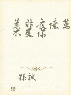 叶非夜亿万星辰不及你