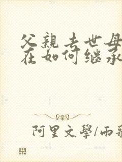 父亲去世母亲健在如何继承房产