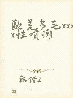 欧美多毛xxxx性喷潮