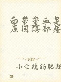 白带带血是什么原因阴部瘙痒