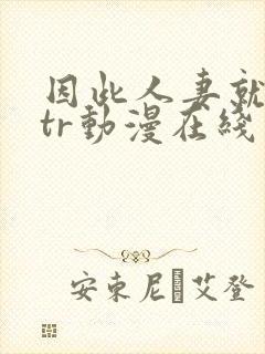 因此人妻就被ntr动漫在线看