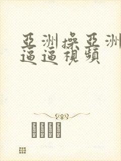 亚洲操亚洲女人逼逼视频