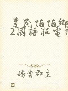 农民伯伯乡下妹2国语版电视剧免费看