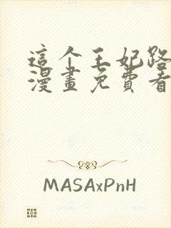 这个王妃路子野漫画免费看