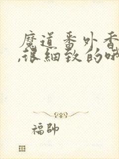 魔道番外香炉篇,很细致的哦