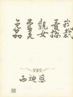 免费观看我的极品美女总裁