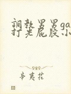 调教男男gay打光屁股小蓝网站