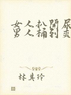 女人扒开尿口让男人桶到爽