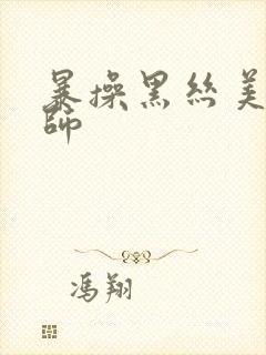 暴操黑丝美女老师