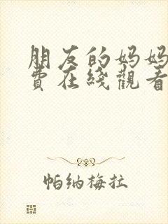 朋友的妈妈2免费在线观看完整版