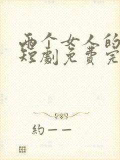 两个女人的战争短剧免费完整版观看