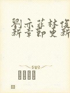 刘亦菲林俊逸最新章节更新内容