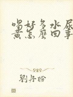 喝好多水尿少尿黄怎么回事封面