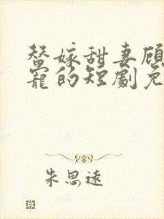 替嫁甜妻顾少超宠的短剧免费观看