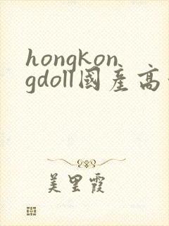 hongkongdoll国产高清在线观看