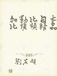 加勒比日本加勒比视频精品