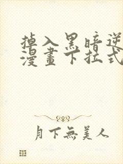 掉入黑暗逆后宫漫画下拉式免费播放