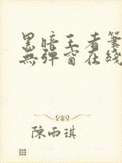 黑暗王者笔趣阁无弹窗在线阅读